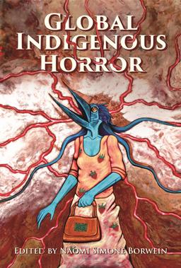 Global Indigenous Horror (Horror and Monstrosity Studies Series)